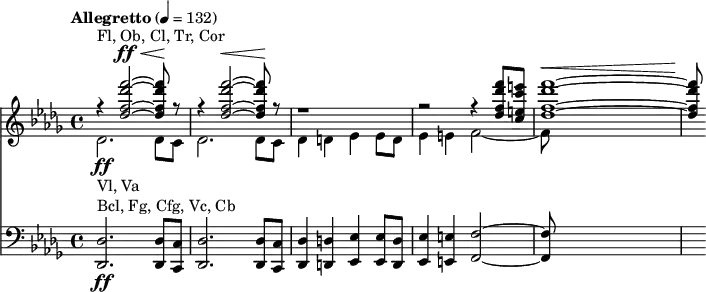 
<<
  \new Staff
  <<
    \tempo "Allegretto" 4 = 132
    \key des \major
    \time 4/4
    \new Voice = "first"
    \relative c'' {
      \voiceOne
      r4^"Fl, Ob, Cl, Tr, Cor" <des f des' f>2~^\ff^\< q8\! r8 |
      r4 <des f des' f>2~^\< q8\! r8 |
      r1 |
      r2 r4 <des f des' f>8 <c e c' e> |
      <des f des' f>1~^\< |
      q8\!
    }
    \new Voice = "second"
    \relative c' {
      \voiceTwo
      des2.-\ff_"Vl, Va" des8 c |
      des2. des8 c |
      des4 d es es8 d |
      es4 e f2~ |
      f8
    }
  >>
  \new Staff {
    \relative c {
      \clef bass
      \key des \major
      <des des,>2.-\ff^"Bcl, Fg, Cfg, Vc, Cb" <des des,>8 <c c,> |
      <des des,>2. <des des,>8 <c c,> |
      <des des,>4 <d d,> <es es,> <es es,>8 <d d,> |
      <es es,>4 <e e,> <f f,>2~ |
      q8
    }
  }
>>
