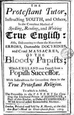 Title page, which is crowded with fonts of varying sizes and shapes, reads "The Protestant Tutor, Instructing YOUTH, and Others, In the Compleat Method of Spelling, Reading, and Writing True English; Also, Discovering to them the Notorious ERRORS, Damnable DOCTRINES, and Cruel MASSACRES, of the Bloddy Papists; Which England may Expect from a Popish Successor. With Instructions for Grounding them in the True Protestant Religion."