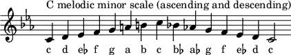 \header { tagline = ##f }
scale = \relative b { \key c \minor \omit Score.TimeSignature
c^"C melodic minor scale (ascending and descending)" d es f g a b c bes! as! g f es d c2 }
\score { { << \cadenzaOn \scale \context NoteNames \scale >> } \layout { } \midi { } }
