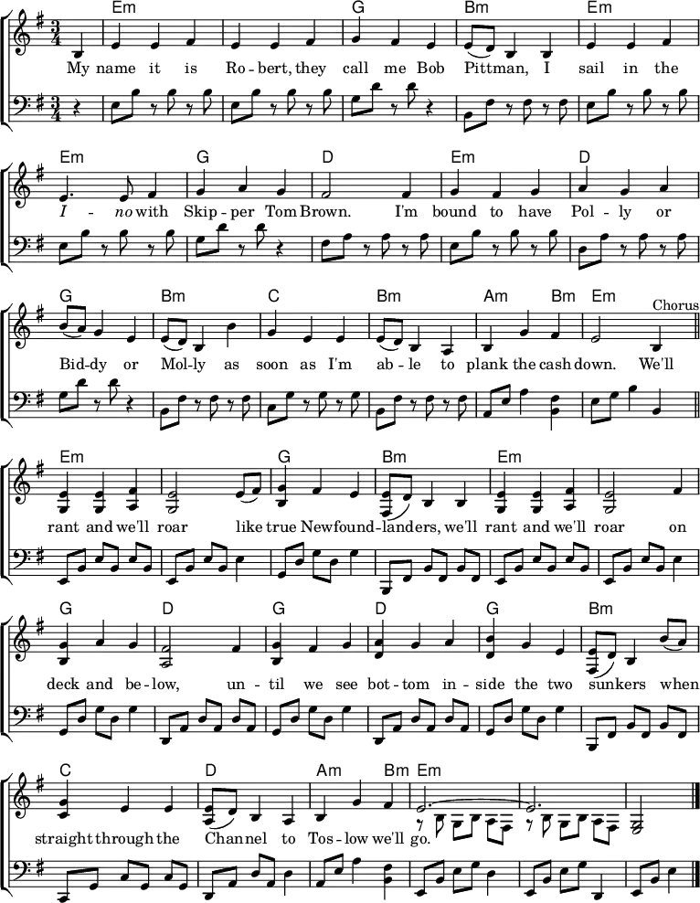 
% From https://www.music-for-music-teachers.com/support-files/spanish-ladies-em.pdf "Spanish Ladies"
\header { tagline = ##f }
\layout { indent = 0
  \context { \Score \remove "Bar_number_engraver" }
  \context { \Voice \remove "Dynamic_engraver" }
}

global = { \key e \minor \time 3/4 \partial 4 }

chordNames = \chordmode { \global
   s | e,2.:m\pp | e,:m | g, | b,:m |
   e,:m | e,:m | g, | d, |
   e,:m | d, | g, | b,:m | c, | b,:m | a,2:m b,4:m | e,2.:m \bar "||"
   e,:m | e,:m | g, | b,:m | e,:m | e,:m | g, | d, | g, | d, | g, | b,:m | c, |
   d, | a,2:m b,4:m | e,2.:m | e,:m | e,2:m \bar "|."
}
rightB = \relative c' { \global
  b4 | e e fis | e2 e8 (fis) | g4 fis e | e8 (d) b4
  b | e e fis | e2 fis4 | g a g | fis2
  fis4 | g fis g | a g a8 a | b a g4 e | e8 (d) b4
  b'8 a | g4 e e | e8 (d) b4 a | b g' fis | e2
  b4^"Chorus" \bar "||" <e g,>4 <e g,> <fis a,> | <e g,>2 e8 (fis) | <g b,>4 fis e | <e fis,>8 (d) b4
  b | <e g,> <e g,> <fis a,> | <e g,>2 fis4 | <g b,> a g | <fis a,>2
  fis4 | <g b,> fis g | <a d,> g a | <b d,>4. a8 g e | <e fis,>8 (d) b4
  b'8 a | <g c,>4 e e | <e a,>8 (d) b4 a | b g' fis |
  << { e2.~ | e } \\ { r8 b\p g b a fis | r b g b a fis } >> | <g e>2\ppp \bar "|."
}
rightS = \relative c' { \global
  b4 | e e fis | e2 e8 (fis) | g4 fis e | e8 (d) b4
  b | e e fis | e4. e8 fis4 | g a g | fis2
  fis4 | g fis g | a g a8 a | b (a) g4 e | e8 (d) b4
  b'8 a | g4 e e | e8 (d) b4 a | b g' fis | e2
  b8^"Chorus" b \bar "||" <e g,>4 <e g,> <fis a,> | <e g,>2 e8 (fis) | <g b,>4 fis e | <e fis,>8 (d) b4
  b | <e g,> <e g,> <fis a,> | <e g,>2 fis4 | <g b,> a g | <fis a,>2
  fis4 | <g b,> fis g | <a d,> g a8 a | <b d,> a g4 e | <e fis,>8 (d) b4
  b'8 (a) | <g c,>4 e e | <e a,>8 (d) b4 a | b g' fis |
  << { e2.~ | e } \\ { r8 b\p g b a fis | r b g b a fis } >> | <g e>2\ppp \bar "|."
}
rightR = \relative c' { \global
  b4 | e e fis | e e fis | g4 fis e | e8 (d) b4
  b | e e fis | e4. e8 fis4 | g a g | fis2
  fis4 | g fis g | a g a | b8 (a) g4 e | e8 (d) b4
  b' | g4 e e | e8 (d) b4 a | b g' fis | e2
  b4^"Chorus" \bar "||" <e g,>4 <e g,> <fis a,> | <e g,>2 e8 (fis) | <g b,>4 fis e | <e fis,>8 (d) b4
  b | <e g,> <e g,> <fis a,> | <e g,>2 fis4 | <g b,> a g | <fis a,>2
  fis4 | <g b,> fis g | <a d,> g a | <b d,> g e | <e fis,>8 (d) b4
  b'8 (a) | <g c,>4 e e | <e a,>8 (d) b4 a | b g' fis |
  << { e2.~ | e } \\ { r8 b\p g b a fis | r b g b a fis } >> | <g e>2\ppp \bar "|."
}
left = \relative c { \global \set Timing.beamExceptions = #'()
  r4 | e8\pp b' r b r b | e, b' r b r b | g d' r d r4 | b,8 fis' r fis
  r fis | e b' r b r b | e, b' r b r b | g d' r d r4 | fis,8 a r a
  r a | e b' r b r b | d, a' r a r a | g d' r d r4 | b,8 fis'
  r fis r fis | c g' r g r g | b, fis' r fis r fis | a, e' a4 <fis b,> | e8 g b4 b, \bar "||"
  e,8\pp b' e b e b | e, b' e b e4 | g,8 d' g d g4 | b,,8 fis' b fis
  b fis | e b' e b e b | e, b' e b e4 | g,8 d' g d g4 | d,8 a'
  d a d a | g d' g d g4 | d,8 a' d a d a | g d' g d g4 | b,,8 fis' b fis
  b fis | c g' c g c g | d a' d a d4 | a8 e' a4 <fis b,> | e,8 b' e g d4 | e,8 b' e g d,4 | e8 b' e4 \bar "|."
}
Brisbane = \lyricmode {
  Fare -- well and a -- dieu to you, Bris -- bane la -- dies
  Fare -- well and a -- dieu, you maids of Too -- wong
  We've sold all our cat -- tle and we have to get a mov -- in'
  But we hope we shall see you a -- gain be -- fore long.

  We'll rant and we'll roar like true Queens -- land dro -- vers
  We'll rant and we'll roar as on -- ward we push
  Un -- til we re -- turn to the Au -- ga -- thel -- la sta -- tion
  Oh, it's flam -- in' dry goin' through the old Queens -- land bush.
}
Spanish = \lyricmode {
  Fare -- well and a -- dieu to you, Span -- ish la -- dies,
  fare -- well and a -- dieu to you, la -- dies of Spain;
  for we've re -- ceived or -- ders for to sail for Old Eng -- land,
  but we hope in a short time to see you a -- gain.
  
  We will rant and we'll roar like true Brit -- ish sail -- ors,
  we'll rant and we'll roar all on the salt seas,
  un -- til we strike sound -- ings in the chan -- nel of old Eng -- land:
  from U-- shant to Scil -- ly is thir -- ty -- five leagues.
}
Ryans = \lyricmode {
  My name it is Ro -- bert, they call me Bob Pitt -- man,
  I sail in the \markup \italic I -- \markup \italic no with Skip -- per Tom Brown.
  I'm bound to have Pol -- ly or Bid -- dy or Mol -- ly
  as soon as I'm ab -- le to plank the cash down.
  
  We'll rant and we'll roar like true New -- found -- land -- ers,
  we'll rant and we'll roar on deck and be -- low,
  un -- til we see bot -- tom in -- side the two sun -- kers
  when straight through the Chan -- nel to Tos -- low we'll go.
}
chordsPart = \new ChordNames \with { midiInstrument = "acoustic guitar (nylon)" }
  { \set chordChanges = ##t \chordNames }
pianoPart = \new ChoirStaff <<
  \new Staff = "right" \with { midiInstrument = "accordion" } \rightR %\rightS %\rightB
  \addlyrics \Ryans %\Spanish %\Brisbane
  \new Staff = "left" \with { midiInstrument = "accordion" } { \clef bass \left }
>>

\score {
  <<
    \chordsPart
    \pianoPart
  >>
  \layout { }
  \midi { \tempo 4=144 }
}
